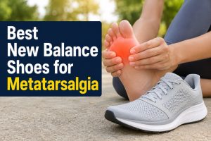 Best New Balance Shoes for Metatarsalgia