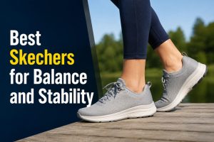 Best Skechers for Balance and Stability